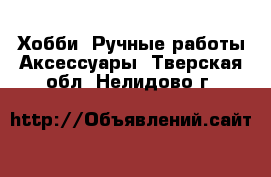 Хобби. Ручные работы Аксессуары. Тверская обл.,Нелидово г.